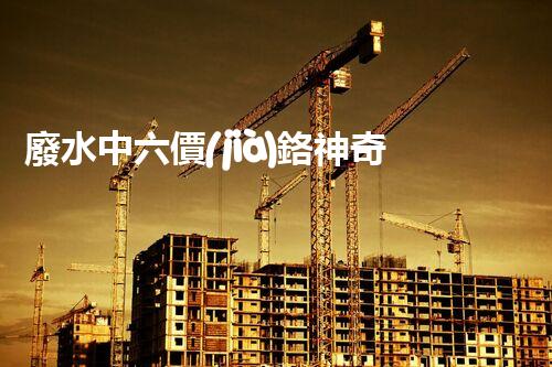 廢水中六價(jià)鉻神奇去除法，你敢不敢試一試？